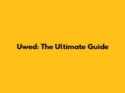 Uwed: The Ultimate Guide