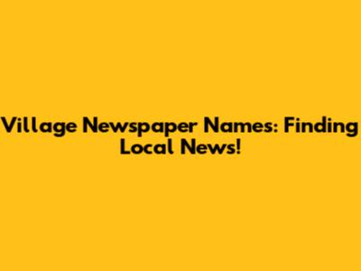 Village Newspaper Names: Finding Local News!