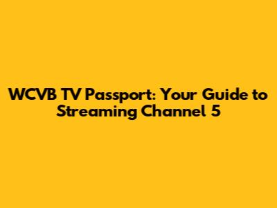 WCVB TV Passport: Your Guide to Streaming Channel 5