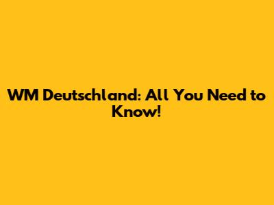 WM Deutschland: All You Need to Know!