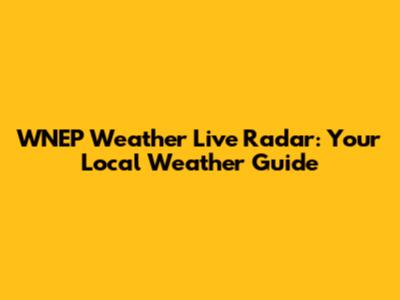 WNEP Weather Live Radar: Your Local Weather Guide