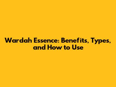 Wardah Essence: Benefits, Types, and How to Use