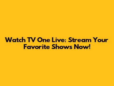 Watch TV One Live: Stream Your Favorite Shows Now!