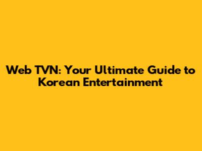Web TVN: Your Ultimate Guide to Korean Entertainment
