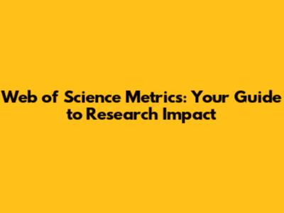 Web of Science Metrics: Your Guide to Research Impact