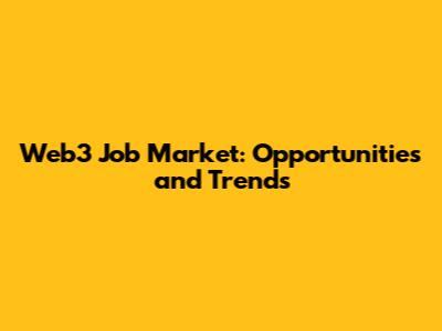 Web3 Job Market: Opportunities and Trends