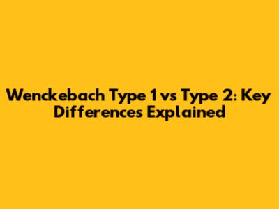 Wenckebach Type 1 vs Type 2: Key Differences Explained