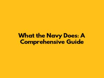 What the Navy Does: A Comprehensive Guide
