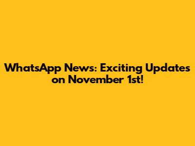 WhatsApp News: Exciting Updates on November 1st!