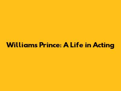 Williams Prince: A Life in Acting