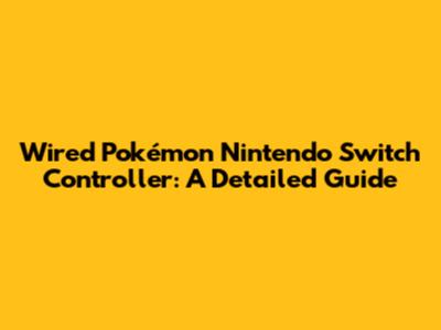 Wired Pokémon Nintendo Switch Controller: A Detailed Guide
