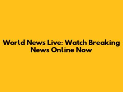 World News Live: Watch Breaking News Online Now