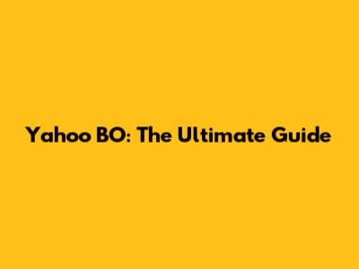 Yahoo BO: The Ultimate Guide
