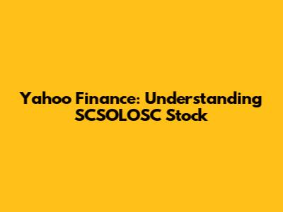 Yahoo Finance: Understanding SCSOLOSC Stock