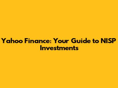 Yahoo Finance: Your Guide to NISP Investments