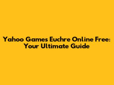 Yahoo Games Euchre Online Free: Your Ultimate Guide