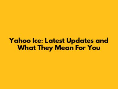Yahoo Ice: Latest Updates and What They Mean For You