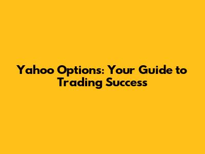 Yahoo Options: Your Guide to Trading Success
