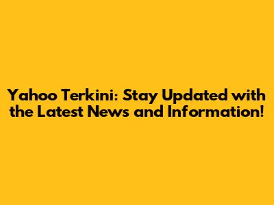 Yahoo Terkini: Stay Updated with the Latest News and Information!