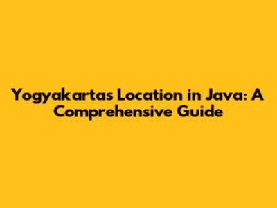 Yogyakarta's Location in Java: A Comprehensive Guide