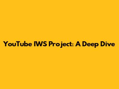 YouTube IWS Project: A Deep Dive