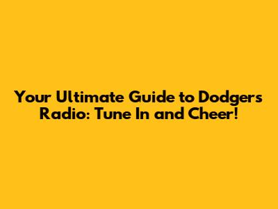 Your Ultimate Guide to Dodgers Radio: Tune In and Cheer!