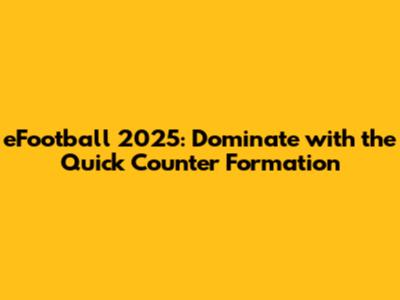 eFootball 2025: Dominate with the Quick Counter Formation