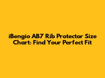 iBengio AB7 Rib Protector Size Chart: Find Your Perfect Fit