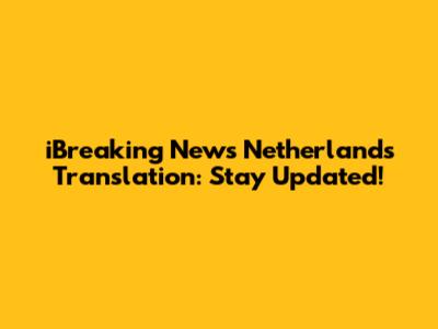 iBreaking News Netherlands Translation: Stay Updated!