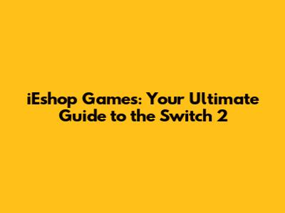 iEshop Games: Your Ultimate Guide to the Switch 2