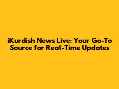 iKurdish News Live: Your Go-To Source for Real-Time Updates