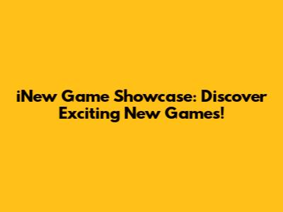 iNew Game Showcase: Discover Exciting New Games!