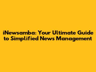 iNewsamba: Your Ultimate Guide to Simplified News Management