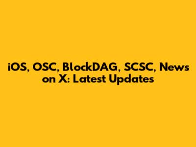 iOS, OSC, BlockDAG, SCSC, News on X: Latest Updates