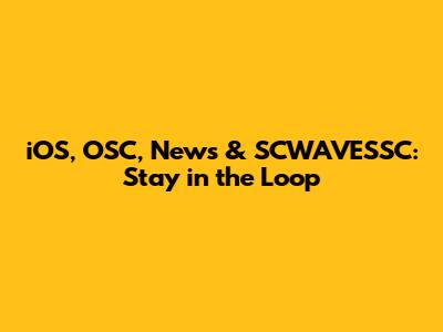 iOS, OSC, News & SCWAVESSC: Stay in the Loop