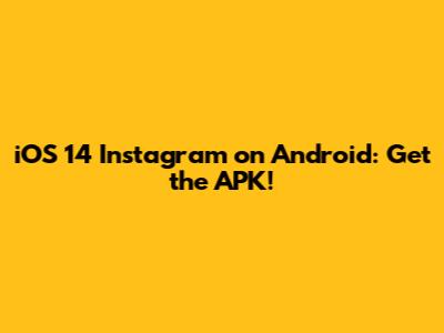 iOS 14 Instagram on Android: Get the APK!