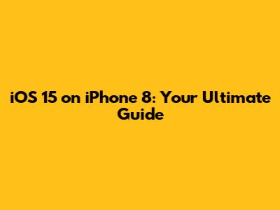 iOS 15 on iPhone 8: Your Ultimate Guide