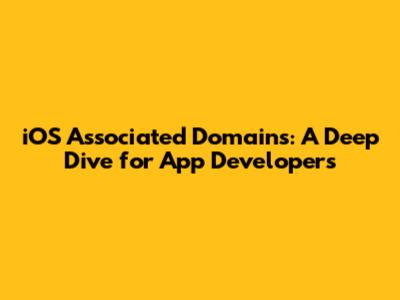 iOS Associated Domains: A Deep Dive for App Developers