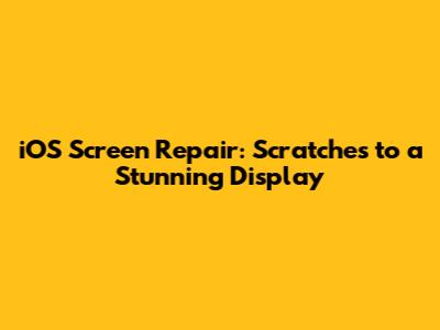 iOS Screen Repair: Scratches to a Stunning Display