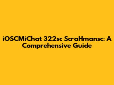 iOSCMiChat 322sc ScraHmansc: A Comprehensive Guide