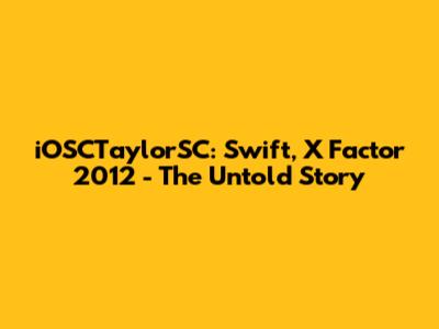 iOSCTaylorSC: Swift, X Factor 2012 - The Untold Story