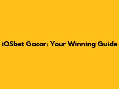 iOSbet Gacor: Your Winning Guide