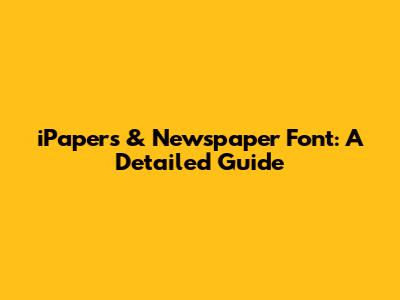 iPapers & Newspaper Font: A Detailed Guide