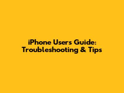 iPhone User's Guide: Troubleshooting & Tips