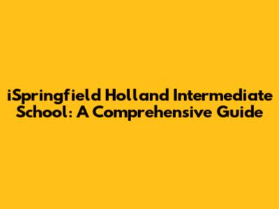 iSpringfield Holland Intermediate School: A Comprehensive Guide