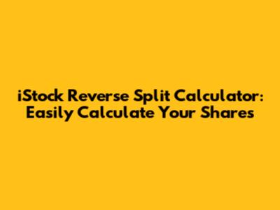 iStock Reverse Split Calculator: Easily Calculate Your Shares