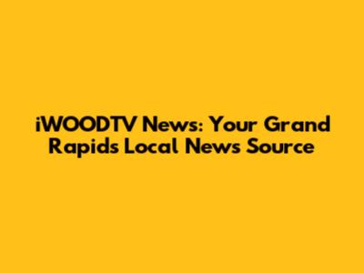 iWOODTV News: Your Grand Rapids Local News Source