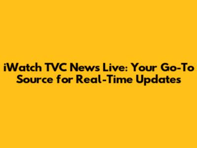 iWatch TVC News Live: Your Go-To Source for Real-Time Updates