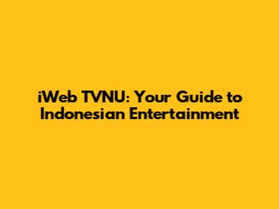 iWeb TVNU: Your Guide to Indonesian Entertainment