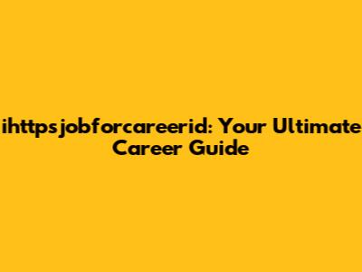 ihttpsjobforcareerid: Your Ultimate Career Guide